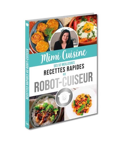 Mimi Cuisine. Ses 52 meilleures recettes rapides au robot-cuiseur