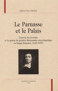 Marine Roy-Garibal - Le Parnasse et le Palais - L'oeuvre de Furetière et la genèse du premier dictionnaire encyclopédique en langue française (1649-1690).