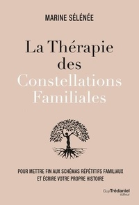 Marine Sélénée - La thérapie des Constellations Familiales - Pour mettre fin aux schémas répétitifs familiaux et écrire votre propre histoire.