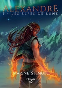 Marine Stengel - Alexandre - 3 - Les Elfes de lune.