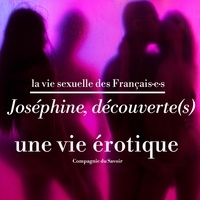 Marine Tesse et  Joséphine - Joséphine, découverte(s), une vie érotique.