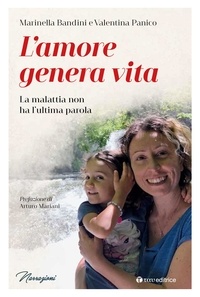 Marinella Bandini et Valentina Panico - L'amore genera vita - Un altro modo di vivere la malattia.