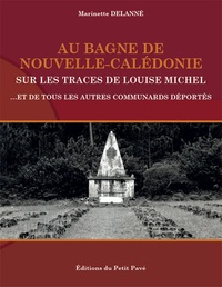 Marinette Delanné - Au bagne de Nouvelle-Calédonie - Sur les traces de Louise Michel, et de tous les autres communards déportés.