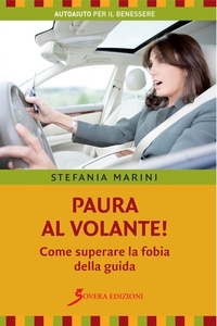 Marini Stefania - Paura al volante! Come superare la fobia della guida.