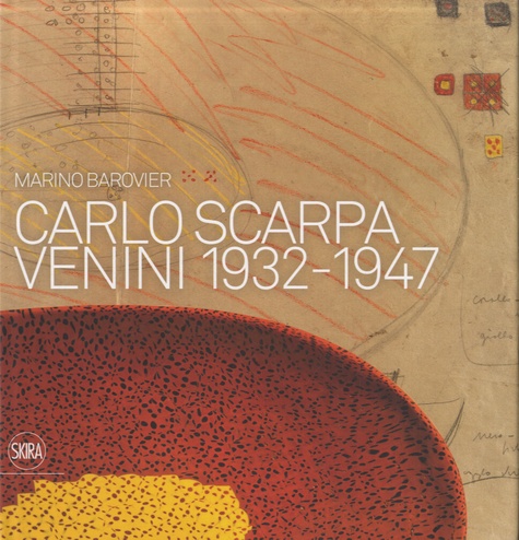 Marino Barovier - Carlo Scarpa - Venini, 1932-1947.