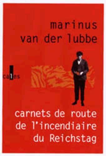 Marinus Van der Lubbe - Carnets De Route De L'Incendiaire Du Reichstag Et Autres Ecrits.