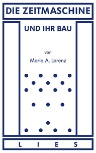 Mario A. Lorenz - Die Zeitmaschine und ihr Bau.