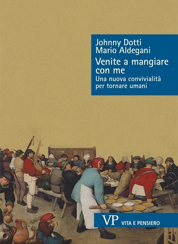 Mario Aldegani et Johnny Dotti - Venite a mangiare con me - Una nuova convivialità per tornare umani.