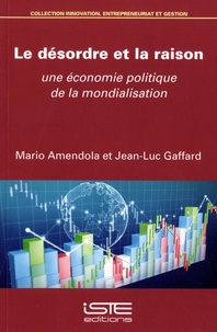 Mario Amendola et Jean-Luc Gaffard - Le désordre et la raison - Une économie politique de la mondialisation.