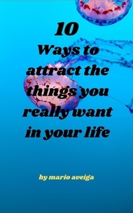  Mario Aveiga - 10 Ways to Attract the Things you Really Want in Your Life.