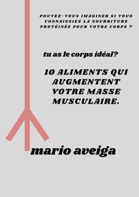  Mario Aveiga - aliments pour augmentent votre masse musculaire &amp; Pouvez-vous imaginer si vous connaissiez la nourriture protéinée pour votre corps ?.