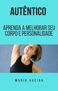Autêntico  &amp;  Aprenda a melhorar seu corpo e personalidade