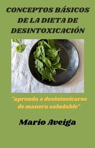  Mario Aveiga - Conceptos básicos de la dieta de desintoxicación.