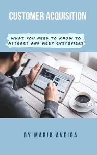 Customer Acquisition  &amp; What you Need to Know to Attract and Keep Customers