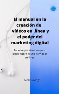  Mario Aveiga - El manual en la creación de vídeos en linea y el poder del marketing digital.