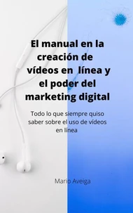 El manual en la creación de vídeos en linea y el poder del marketing digital
