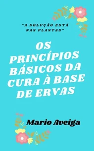 Os princípios básicos da cura à base de ervas &amp; “A solução está nas plantas”