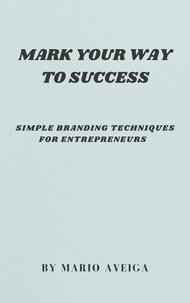  Mario Aveiga - Simple Branding Techniques for Entrepreneurs  &amp; Simple Branding Techniques for Entrepreneurs.