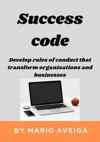 Success Code &amp; Develop Rules of Conduct That Transform Organizations and Businesses