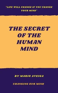The Secret of the Human Mind &amp; "Life Will Change if you Change Your Mind"