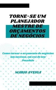 Torne-se um planejador mestre de orçamentos de negócios &amp; Como tornar o orçamento de negócios um sucesso, em vez de seu Pesadelo