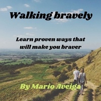  Mario Aveiga - Walking Bravely &amp; Learn Proven Ways That Will Make you Braver.