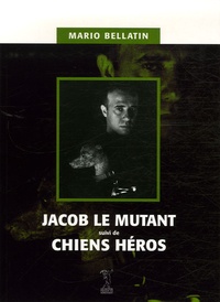 Mario Bellatin - Jacob le mutant suivi de Chiens héros.