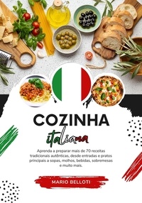  Mario Belloti - Cozinha italiana: Aprenda a Preparar mais de 70 Receitas Tradicionais Autênticas, Entradas, Pratos Principais a Sopas, Molhos, Bebidas, Sobremesas e Muito mais - Sabores do mundo: Uma Viagem Culinária.