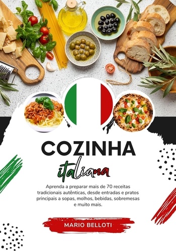  Mario Belloti - Cozinha italiana: Aprenda a Preparar mais de 70 Receitas Tradicionais Autênticas, Entradas, Pratos Principais a Sopas, Molhos, Bebidas, Sobremesas e Muito mais - Sabores do mundo: Uma Viagem Culinária.