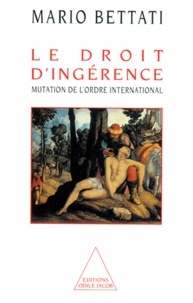 Mario Bettati - Le Droit D'Ingerence. Mutation De L'Ordre International.