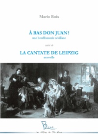 Mario Bois - A bas Don Juan ! - Une bouffonnerie sévillane, suivi de La Cantate de Leipzig.