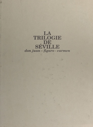 La Trilogie De Seville. Don Juan, Figaro, Carmen