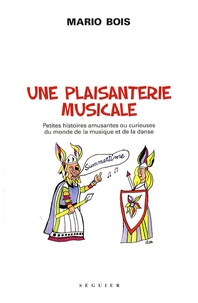 Mario Bois - Une plaisanterie musicale - Petites histoires amusantes ou curieuses du monde de la musique et de la danse.