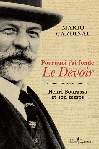 Mario Cardinal - Pourquoi j'ai fonde le devoir : henri bourassa et son temps.