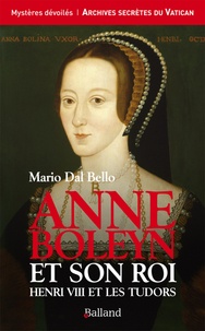 Mario Dal Bello - Anne Boleyn et son roi - Henri VIII et les Tudors.