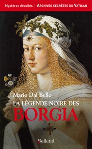 Mario Dal Bello - La légende noire des Borgia.