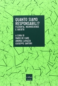 Mario De Caro et Andrea Lavazza - Quanto siamo responsabili? Filosofia, neuroscienze e società.