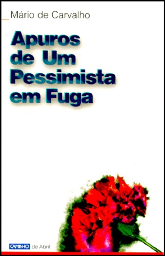 Mario de Carvalho - Apuros De Um Pessimista Em Fuga.