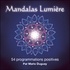 Mario Duguay - Mandalas Lumière - 54 programmations positives.