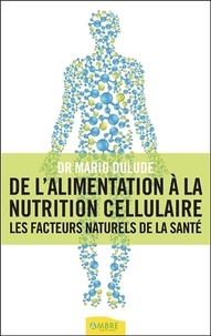 Mario Dulude - De l'alimentation à la nutrition cellulaire - Les facteurs naturels de la santé.