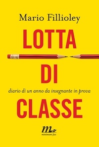 Mario Fillioley - Lotta di classe. Diario di un anno da insegnante in prova.