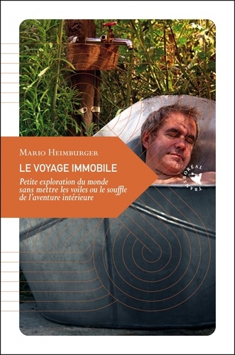 Mario Heimburger - Le voyage immobile - Petite exploration du monde sans mettre les voiles ou le souffle de l'aventure intérieure.