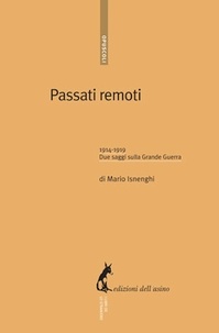 Mario Isnenghi - Passati remoti. 1914-1919 due saggi sulla Grande Guerra.