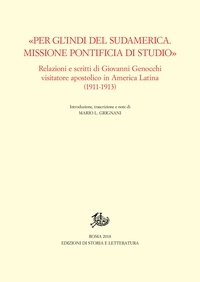 Mario L. Grignani - «Per gl'Indi del Sudamerica. Missione pontificia di studio» - Relazioni e scritti di Giovanni Genocchi visitatore apostolico in America Latina (1911-1913).