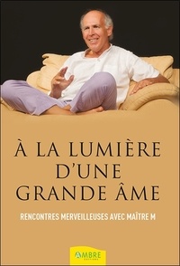 Mario Mantese - A la lumière d'une grande âme - Rencontres merveilleuses avec Maître M.