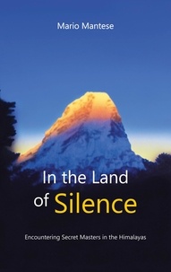 Mario Mantese - In the Land of Silence - Encountering Secret Masters in the Himalayas.