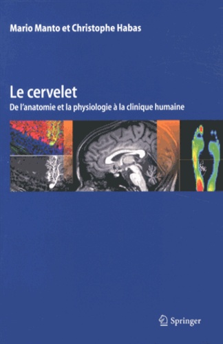 Mario Manto et Christophe Habas - Le cervelet - De l'anatomie et la physiologie à la clinique humaine.