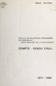 Mario Mattioni - Compte-rendu final de la fouille de sauvetage programmée de Fond-Brûlé, 1977-1980.