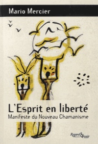 Mario Mercier - LEsprit en liberté - Manifeste du nouveau chamanisme.