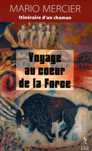 Mario Mercier - Voyage au coeur de la force - L'Itinéraire d'un chaman.